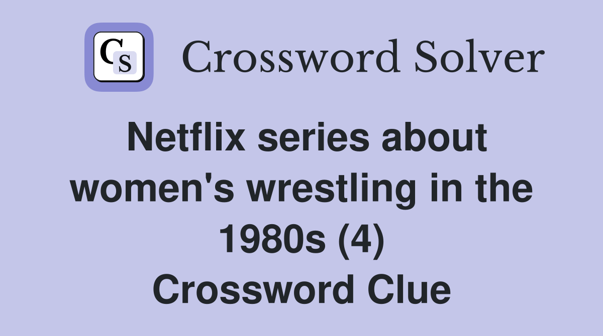 Netflix series about women's wrestling in the 1980s (4) Crossword